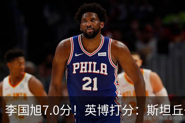 李国旭7.0分！英博打分：斯坦丘+杨铭锐前二，毛伟杰领衔4将刚及格
